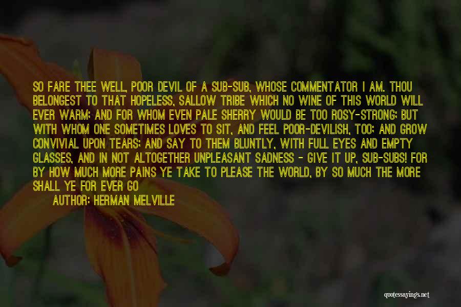 Herman Melville Quotes: So Fare Thee Well, Poor Devil Of A Sub-sub, Whose Commentator I Am. Thou Belongest To That Hopeless, Sallow Tribe