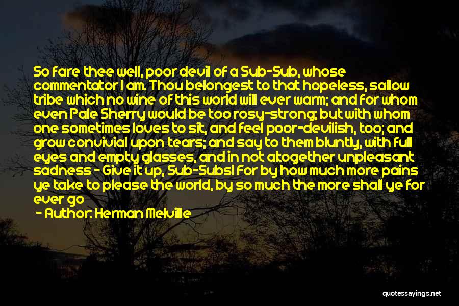 Herman Melville Quotes: So Fare Thee Well, Poor Devil Of A Sub-sub, Whose Commentator I Am. Thou Belongest To That Hopeless, Sallow Tribe