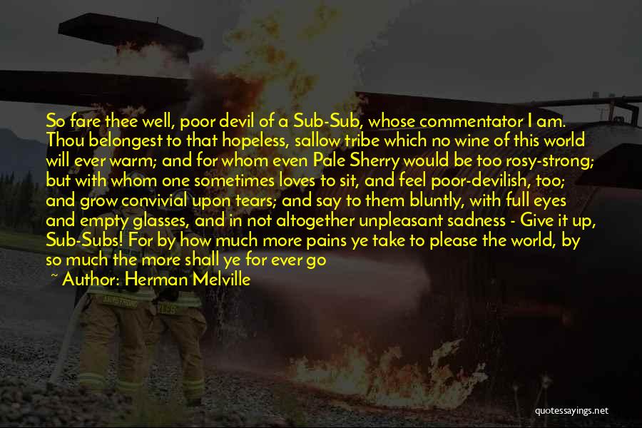 Herman Melville Quotes: So Fare Thee Well, Poor Devil Of A Sub-sub, Whose Commentator I Am. Thou Belongest To That Hopeless, Sallow Tribe