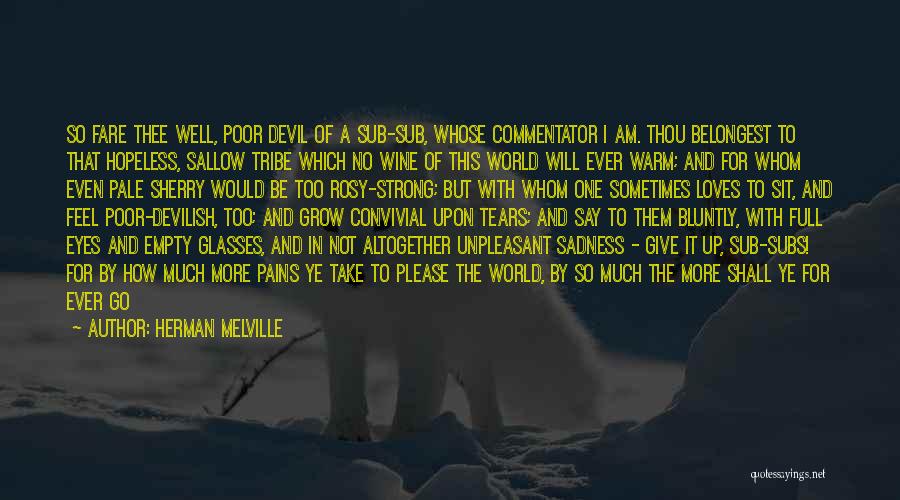 Herman Melville Quotes: So Fare Thee Well, Poor Devil Of A Sub-sub, Whose Commentator I Am. Thou Belongest To That Hopeless, Sallow Tribe