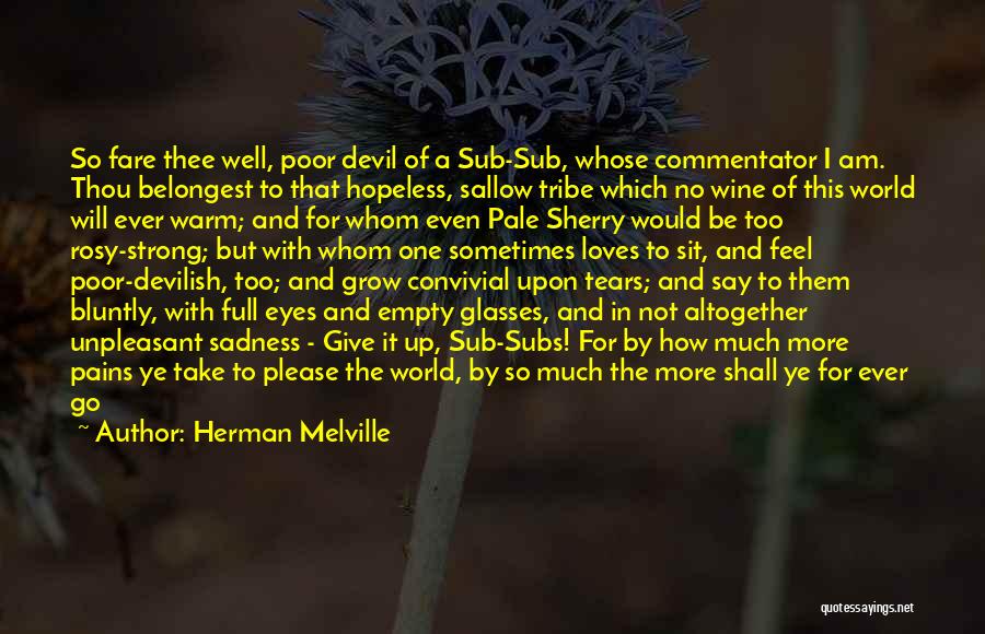 Herman Melville Quotes: So Fare Thee Well, Poor Devil Of A Sub-sub, Whose Commentator I Am. Thou Belongest To That Hopeless, Sallow Tribe