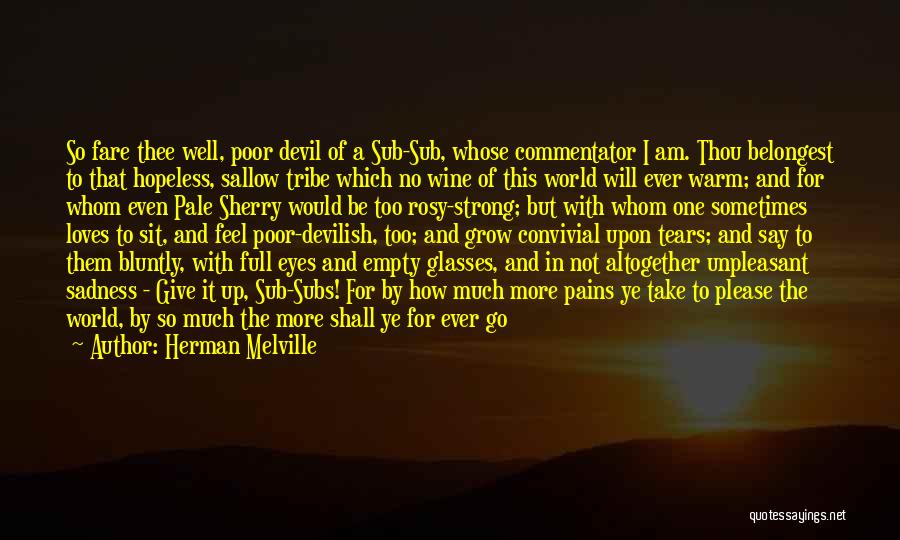 Herman Melville Quotes: So Fare Thee Well, Poor Devil Of A Sub-sub, Whose Commentator I Am. Thou Belongest To That Hopeless, Sallow Tribe