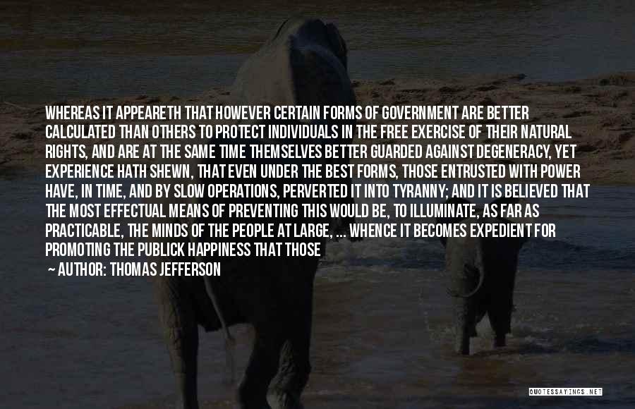 Thomas Jefferson Quotes: Whereas It Appeareth That However Certain Forms Of Government Are Better Calculated Than Others To Protect Individuals In The Free