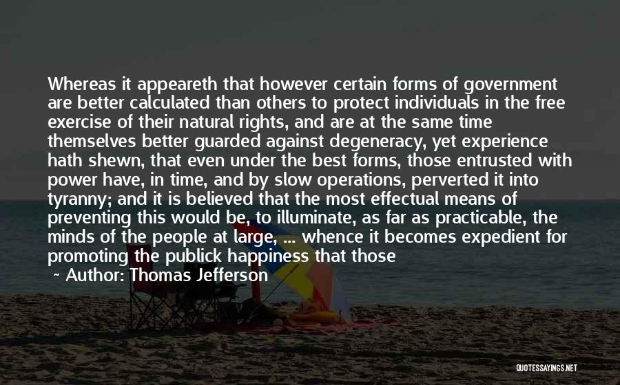 Thomas Jefferson Quotes: Whereas It Appeareth That However Certain Forms Of Government Are Better Calculated Than Others To Protect Individuals In The Free