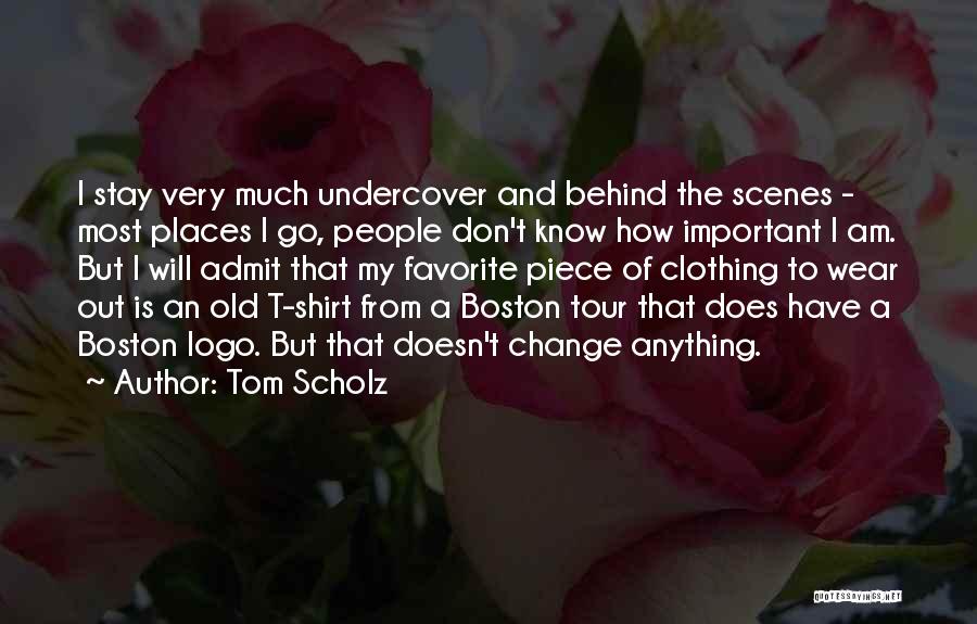 Tom Scholz Quotes: I Stay Very Much Undercover And Behind The Scenes - Most Places I Go, People Don't Know How Important I