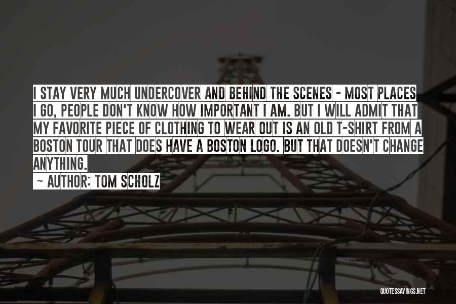 Tom Scholz Quotes: I Stay Very Much Undercover And Behind The Scenes - Most Places I Go, People Don't Know How Important I
