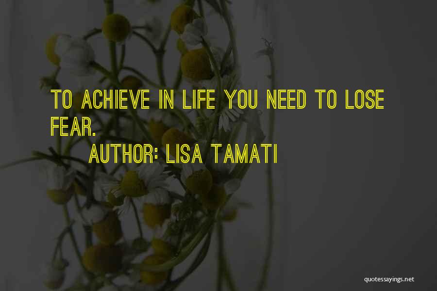 Lisa Tamati Quotes: To Achieve In Life You Need To Lose Fear.