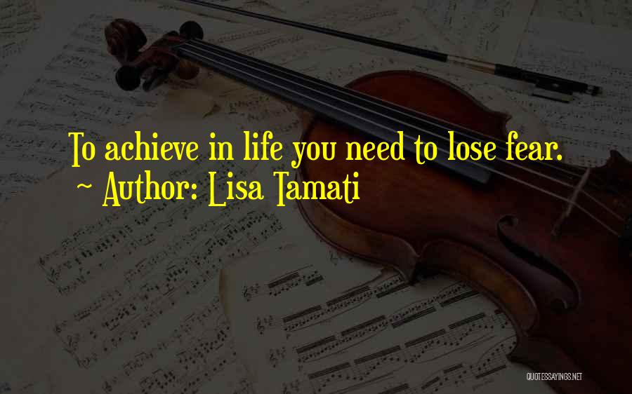 Lisa Tamati Quotes: To Achieve In Life You Need To Lose Fear.