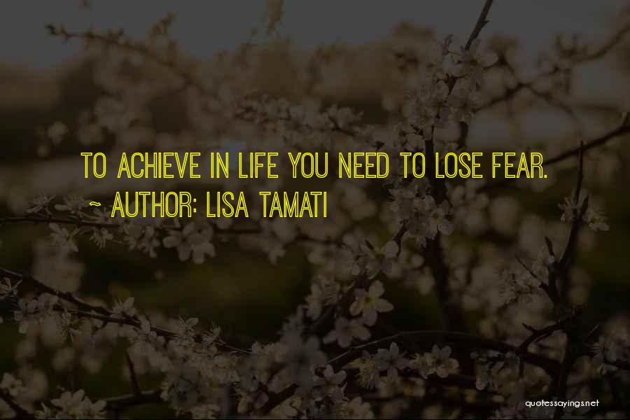 Lisa Tamati Quotes: To Achieve In Life You Need To Lose Fear.