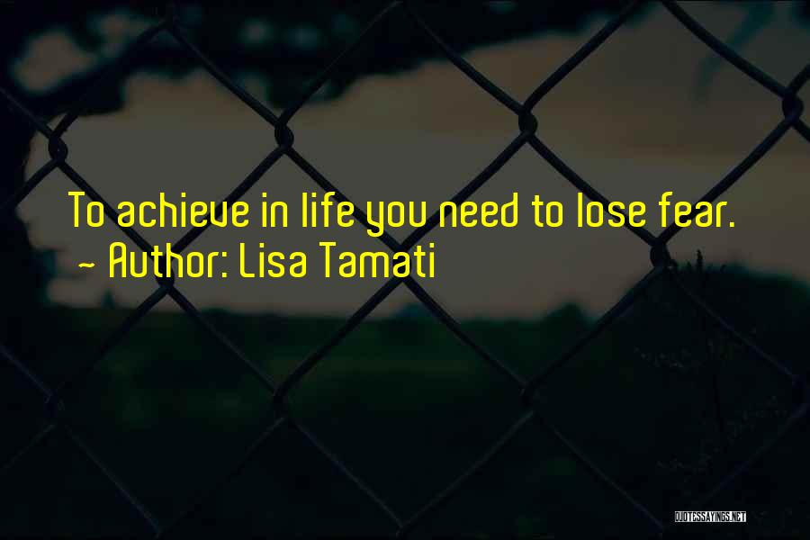 Lisa Tamati Quotes: To Achieve In Life You Need To Lose Fear.