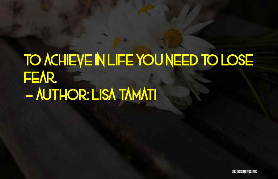 Lisa Tamati Quotes: To Achieve In Life You Need To Lose Fear.