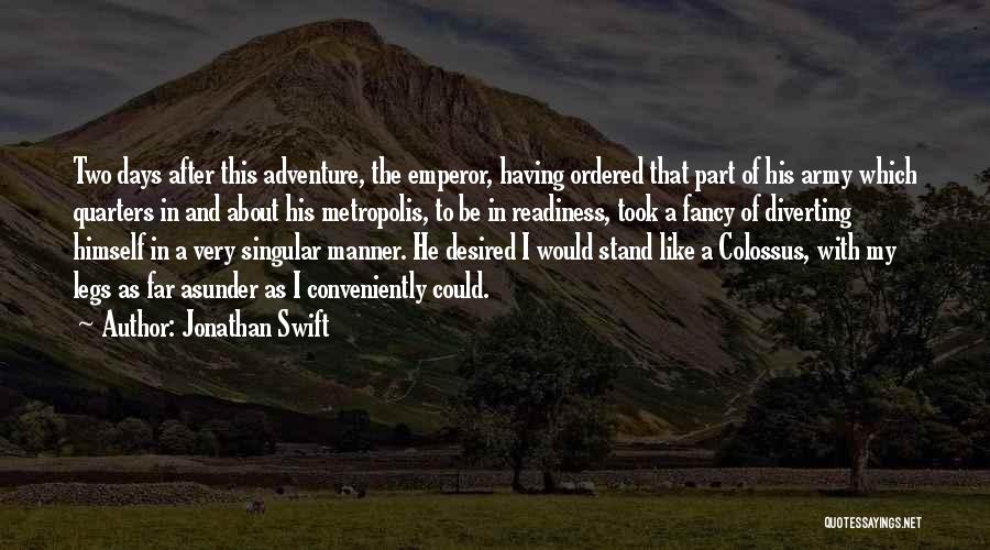 Jonathan Swift Quotes: Two Days After This Adventure, The Emperor, Having Ordered That Part Of His Army Which Quarters In And About His