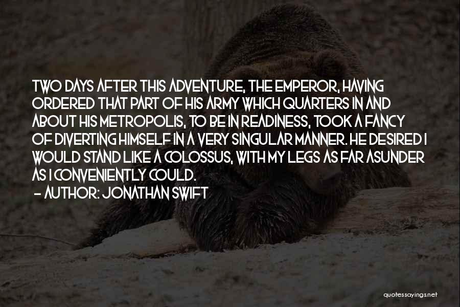 Jonathan Swift Quotes: Two Days After This Adventure, The Emperor, Having Ordered That Part Of His Army Which Quarters In And About His