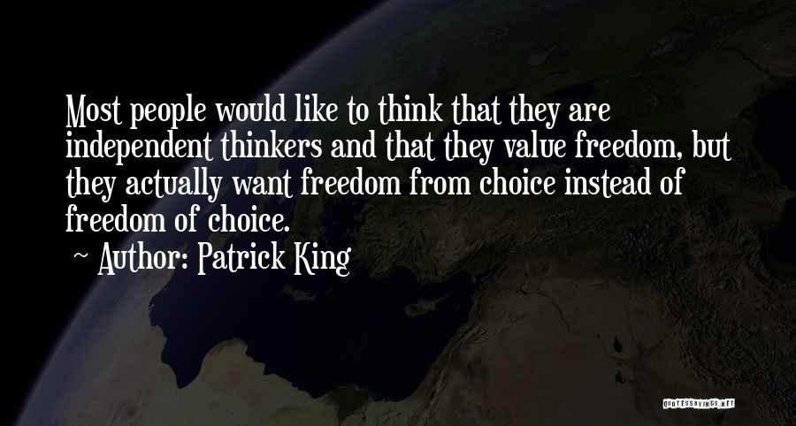 Patrick King Quotes: Most People Would Like To Think That They Are Independent Thinkers And That They Value Freedom, But They Actually Want