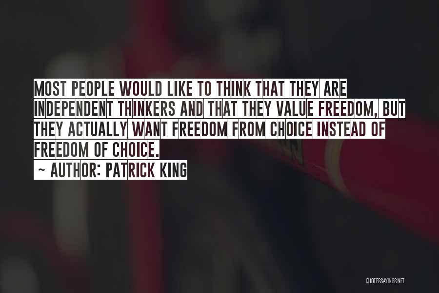 Patrick King Quotes: Most People Would Like To Think That They Are Independent Thinkers And That They Value Freedom, But They Actually Want