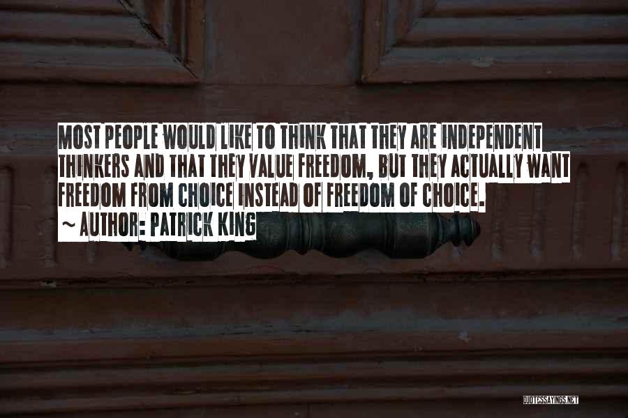 Patrick King Quotes: Most People Would Like To Think That They Are Independent Thinkers And That They Value Freedom, But They Actually Want