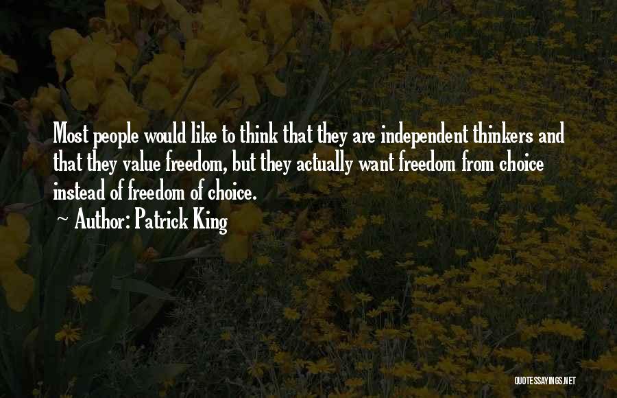 Patrick King Quotes: Most People Would Like To Think That They Are Independent Thinkers And That They Value Freedom, But They Actually Want