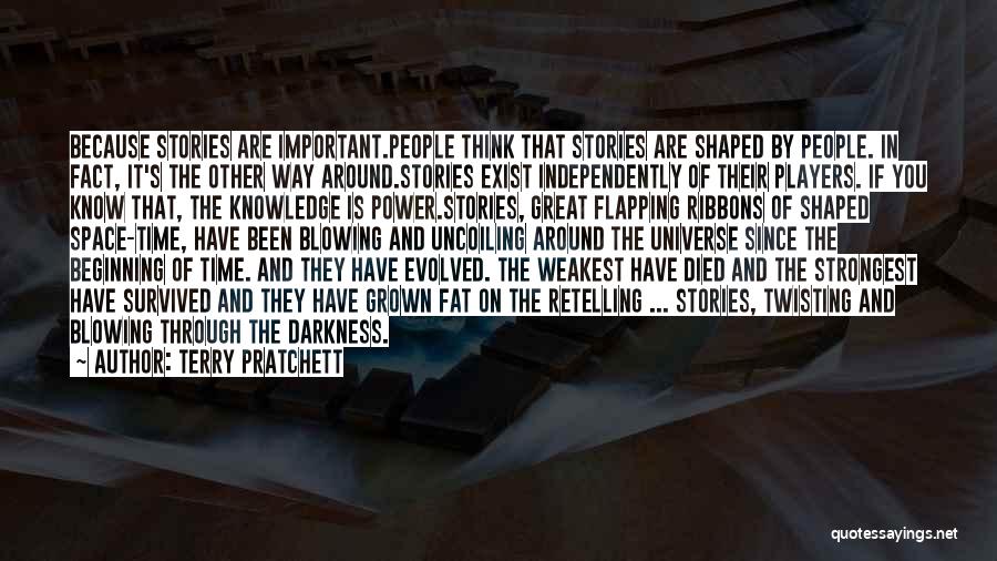 Terry Pratchett Quotes: Because Stories Are Important.people Think That Stories Are Shaped By People. In Fact, It's The Other Way Around.stories Exist Independently