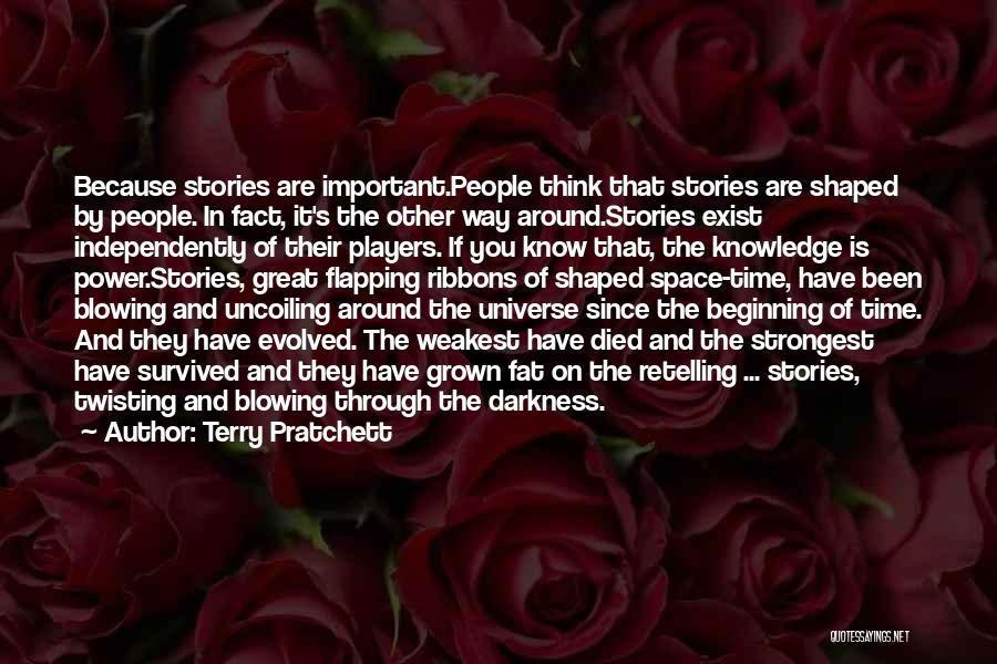 Terry Pratchett Quotes: Because Stories Are Important.people Think That Stories Are Shaped By People. In Fact, It's The Other Way Around.stories Exist Independently
