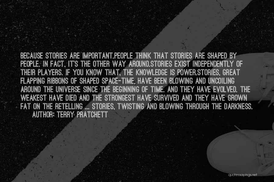 Terry Pratchett Quotes: Because Stories Are Important.people Think That Stories Are Shaped By People. In Fact, It's The Other Way Around.stories Exist Independently