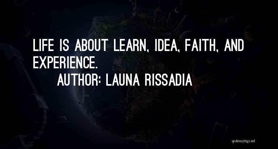 Launa Rissadia Quotes: Life Is About Learn, Idea, Faith, And Experience.