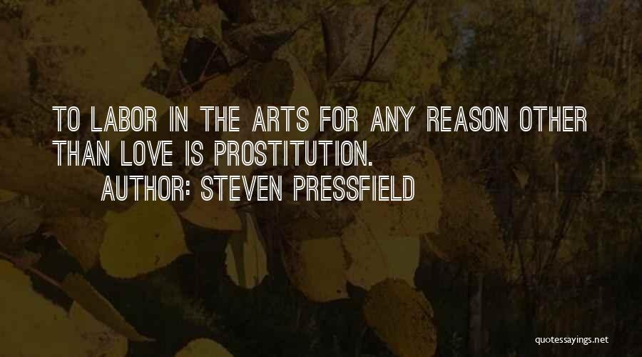 Steven Pressfield Quotes: To Labor In The Arts For Any Reason Other Than Love Is Prostitution.