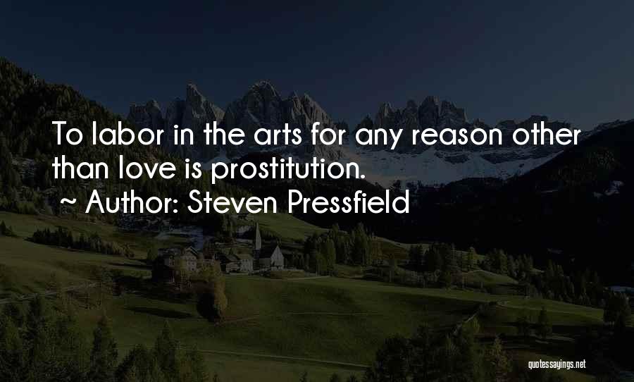 Steven Pressfield Quotes: To Labor In The Arts For Any Reason Other Than Love Is Prostitution.