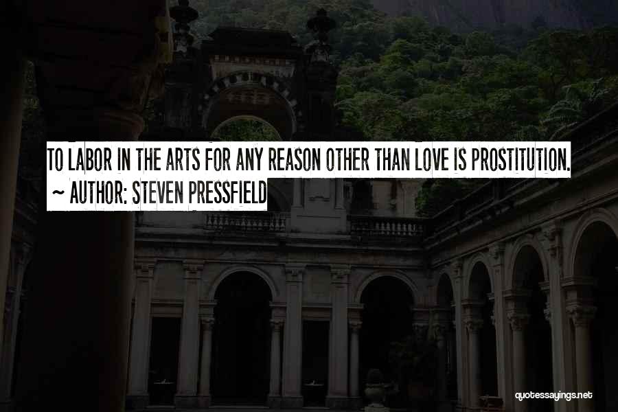 Steven Pressfield Quotes: To Labor In The Arts For Any Reason Other Than Love Is Prostitution.