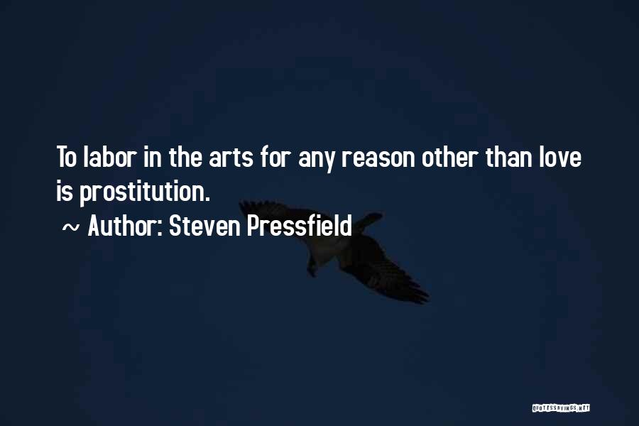 Steven Pressfield Quotes: To Labor In The Arts For Any Reason Other Than Love Is Prostitution.