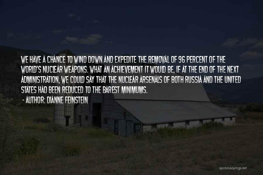 Dianne Feinstein Quotes: We Have A Chance To Wind Down And Expedite The Removal Of 96 Percent Of The World's Nuclear Weapons. What