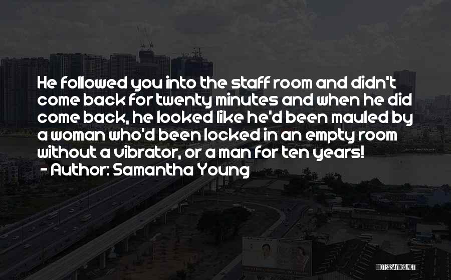 Samantha Young Quotes: He Followed You Into The Staff Room And Didn't Come Back For Twenty Minutes And When He Did Come Back,