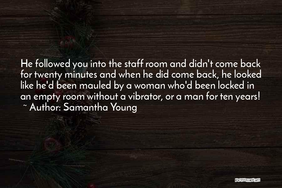 Samantha Young Quotes: He Followed You Into The Staff Room And Didn't Come Back For Twenty Minutes And When He Did Come Back,