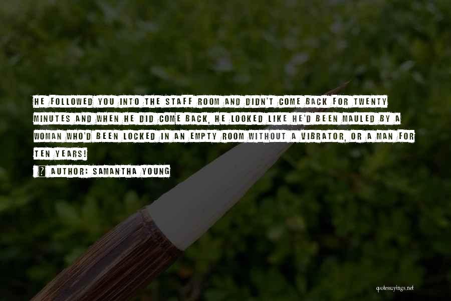 Samantha Young Quotes: He Followed You Into The Staff Room And Didn't Come Back For Twenty Minutes And When He Did Come Back,
