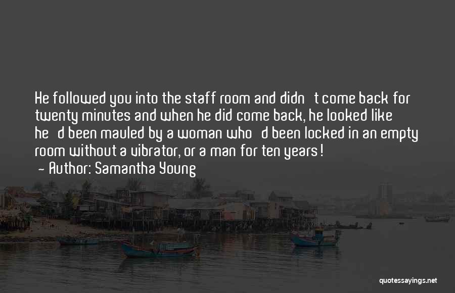 Samantha Young Quotes: He Followed You Into The Staff Room And Didn't Come Back For Twenty Minutes And When He Did Come Back,