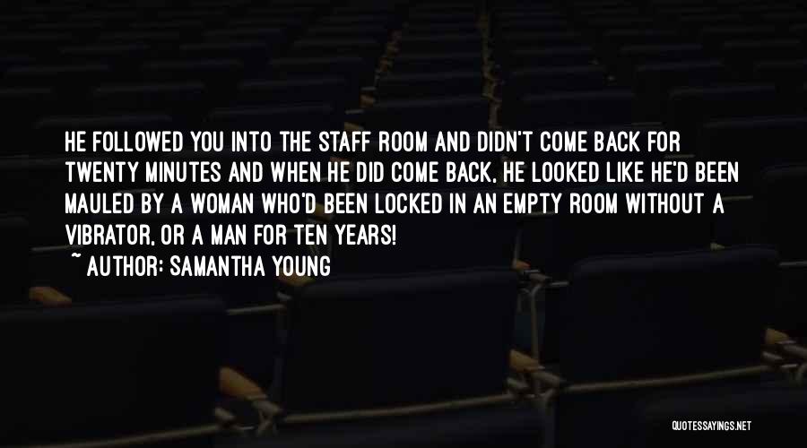 Samantha Young Quotes: He Followed You Into The Staff Room And Didn't Come Back For Twenty Minutes And When He Did Come Back,