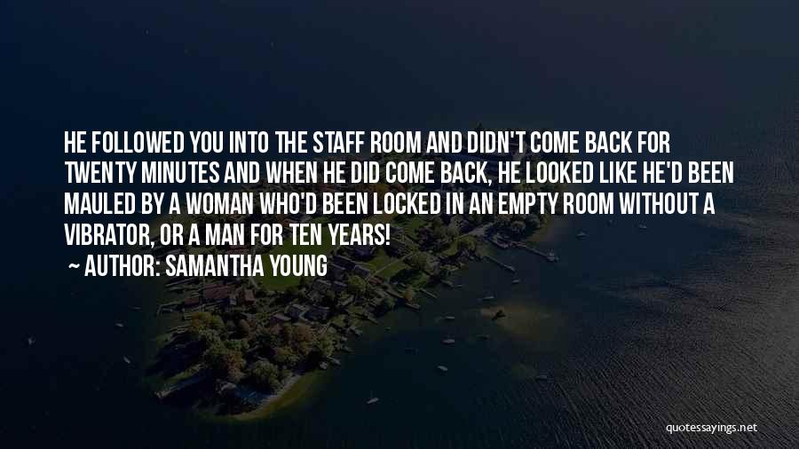 Samantha Young Quotes: He Followed You Into The Staff Room And Didn't Come Back For Twenty Minutes And When He Did Come Back,