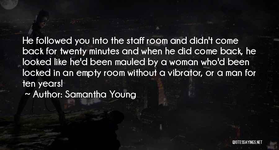 Samantha Young Quotes: He Followed You Into The Staff Room And Didn't Come Back For Twenty Minutes And When He Did Come Back,