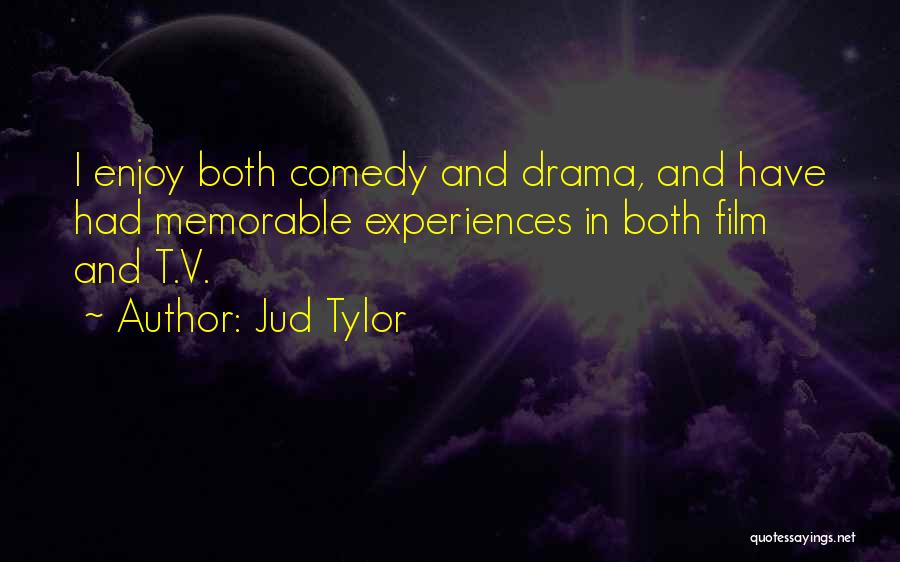 Jud Tylor Quotes: I Enjoy Both Comedy And Drama, And Have Had Memorable Experiences In Both Film And T.v.