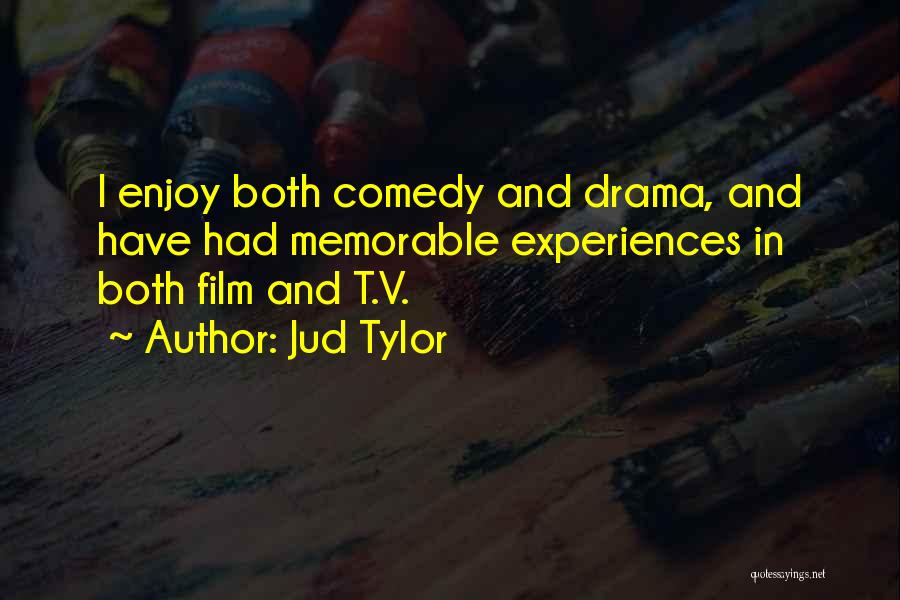 Jud Tylor Quotes: I Enjoy Both Comedy And Drama, And Have Had Memorable Experiences In Both Film And T.v.