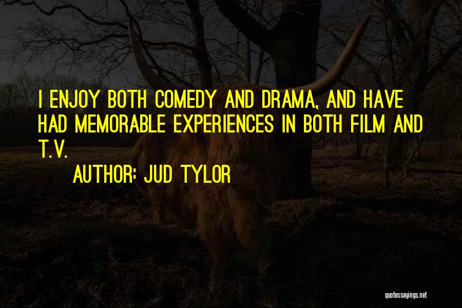 Jud Tylor Quotes: I Enjoy Both Comedy And Drama, And Have Had Memorable Experiences In Both Film And T.v.