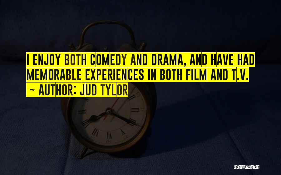 Jud Tylor Quotes: I Enjoy Both Comedy And Drama, And Have Had Memorable Experiences In Both Film And T.v.