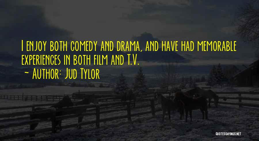 Jud Tylor Quotes: I Enjoy Both Comedy And Drama, And Have Had Memorable Experiences In Both Film And T.v.