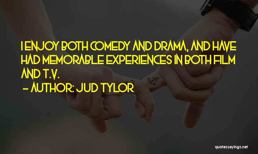 Jud Tylor Quotes: I Enjoy Both Comedy And Drama, And Have Had Memorable Experiences In Both Film And T.v.