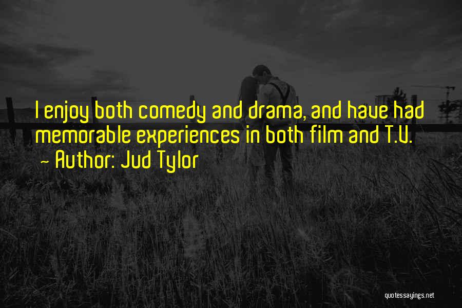 Jud Tylor Quotes: I Enjoy Both Comedy And Drama, And Have Had Memorable Experiences In Both Film And T.v.