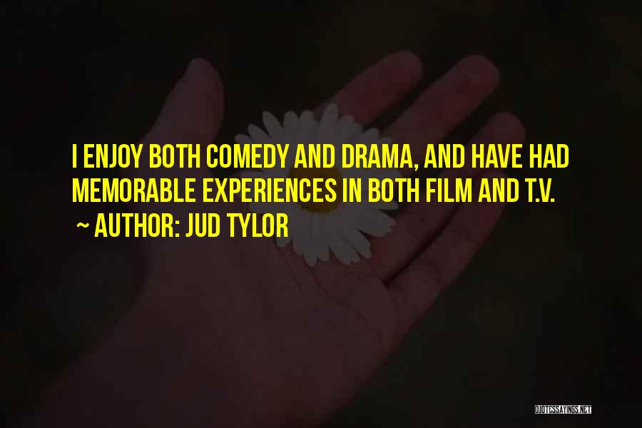 Jud Tylor Quotes: I Enjoy Both Comedy And Drama, And Have Had Memorable Experiences In Both Film And T.v.