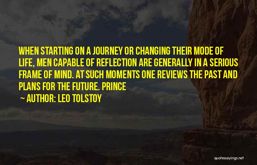 Leo Tolstoy Quotes: When Starting On A Journey Or Changing Their Mode Of Life, Men Capable Of Reflection Are Generally In A Serious
