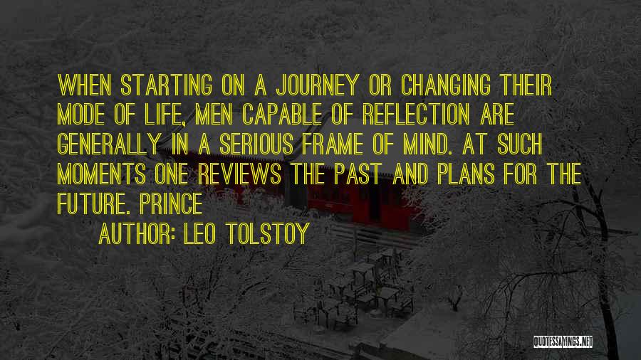 Leo Tolstoy Quotes: When Starting On A Journey Or Changing Their Mode Of Life, Men Capable Of Reflection Are Generally In A Serious