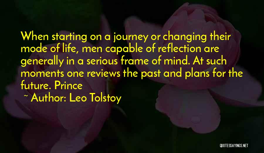 Leo Tolstoy Quotes: When Starting On A Journey Or Changing Their Mode Of Life, Men Capable Of Reflection Are Generally In A Serious