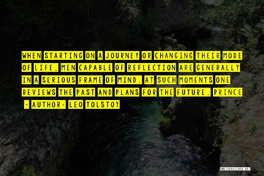 Leo Tolstoy Quotes: When Starting On A Journey Or Changing Their Mode Of Life, Men Capable Of Reflection Are Generally In A Serious