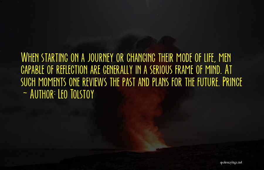 Leo Tolstoy Quotes: When Starting On A Journey Or Changing Their Mode Of Life, Men Capable Of Reflection Are Generally In A Serious